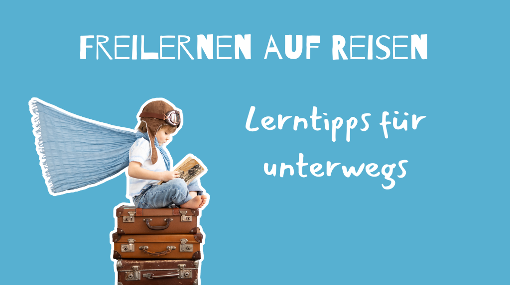 Freilernen auf Reisen - Tipps für unterwegs