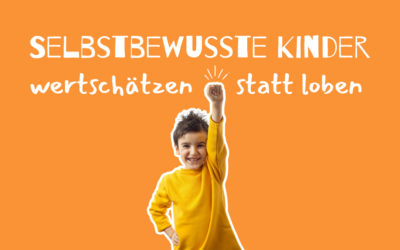 Selbstbewusste Kinder – Stärken mit wertschätzen statt loben